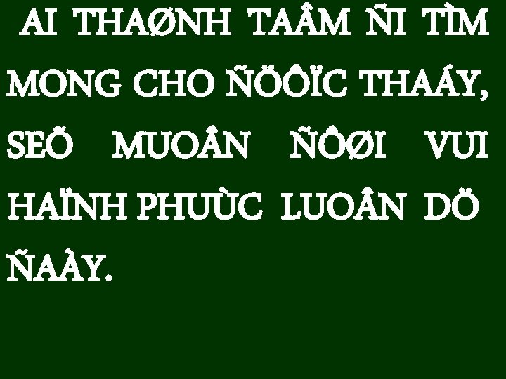 AI THAØNH TA M ÑI TÌM MONG CHO ÑÖÔÏC THAÁY, SEÕ MUO N ÑÔØI