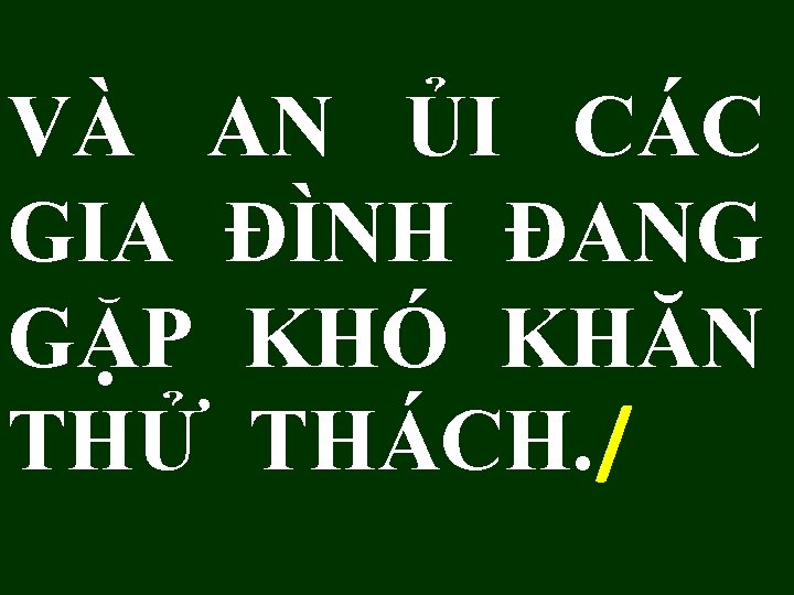 VÀ AN ỦI CÁC GIA ĐÌNH ĐANG GẶP KHÓ KHĂN THỬ THÁCH. / 