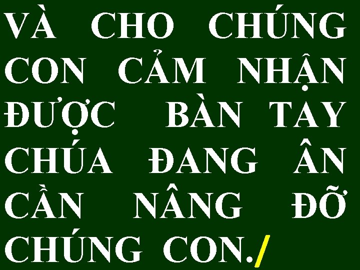 VÀ CHO CHÚNG CON CẢM NHẬN ĐƯỢC BÀN TAY CHÚA ĐANG N CẦN N