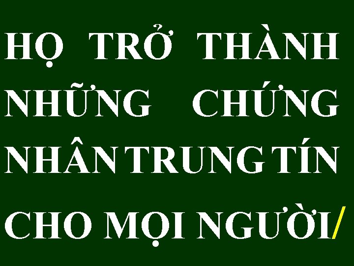 HỌ TRỞ THÀNH NHỮNG CHỨNG NH N TRUNG TÍN CHO MỌI NGƯỜI/ 
