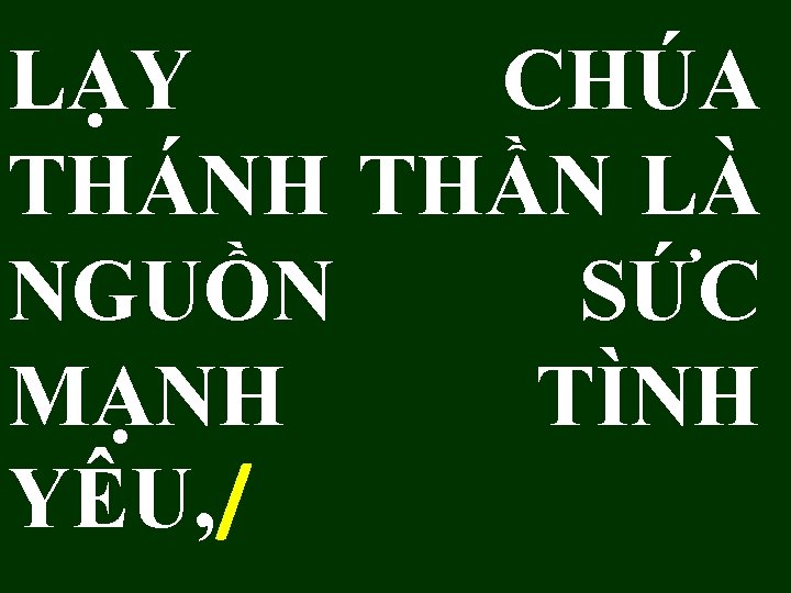 LẠY CHÚA THÁNH THẦN LÀ NGUỒN SỨC MẠNH TÌNH YÊU, / 