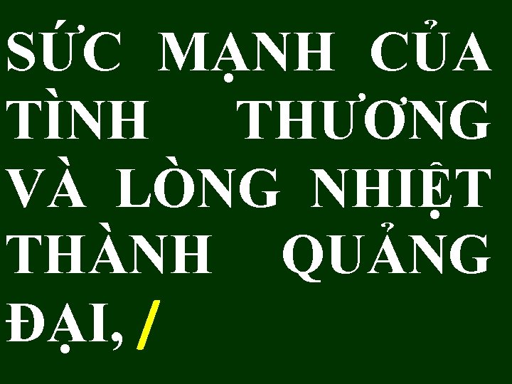 SỨC MẠNH CỦA TÌNH THƯƠNG VÀ LÒNG NHIỆT THÀNH QUẢNG ĐẠI, / 