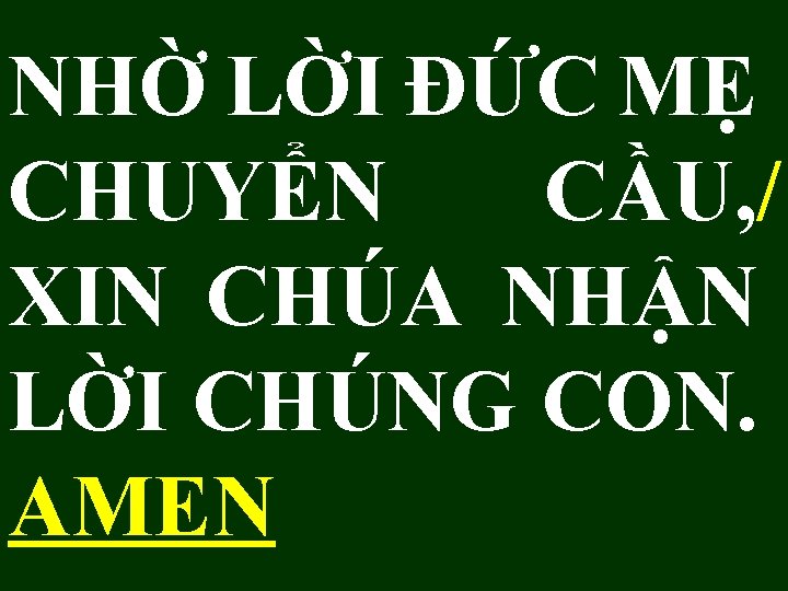 NHỜ LỜI ĐỨC MẸ CHUYỂN CẦU, / XIN CHÚA NHẬN LỜI CHÚNG CON. AMEN