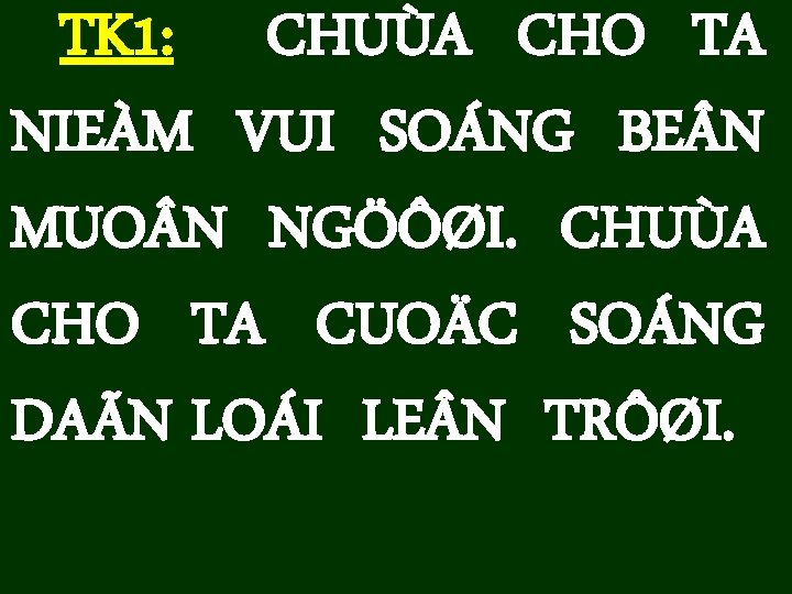 TK 1: CHUÙA CHO TA NIEÀM VUI SOÁNG BE N MUO N NGÖÔØI. CHUÙA