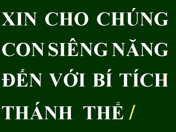 XIN CHO CHÚNG CON SIÊNG NĂNG ĐẾN VỚI BÍ TÍCH THÁNH THỂ / 