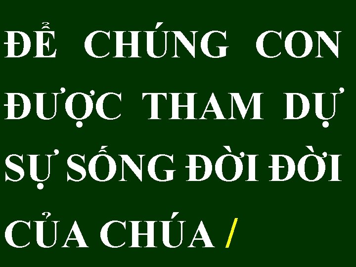 ĐỂ CHÚNG CON ĐƯỢC THAM DỰ SỰ SỐNG ĐỜI CỦA CHÚA / 