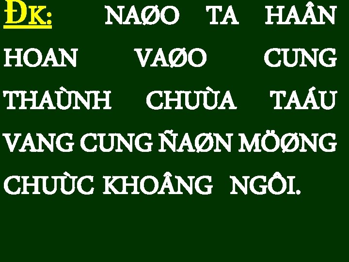 ĐK: NAØO TA HA N HOAN VAØO CUNG THAÙNH CHUÙA TAÁU VANG CUNG ÑAØN