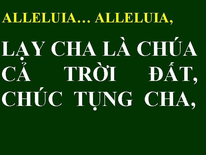 ALLELUIA… ALLELUIA, LẠY CHA LÀ CHÚA CẢ TRỜI ĐẤT, CHÚC TỤNG CHA, 