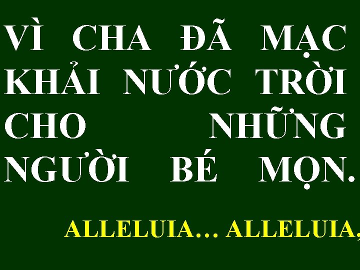 VÌ CHA ĐÃ MẠC KHẢI NƯỚC TRỜI CHO NHỮNG NGƯỜI BÉ MỌN. ALLELUIA… ALLELUIA,