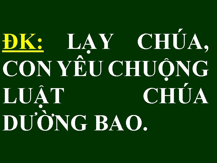 ĐK: LẠY CHÚA, CON YÊU CHUỘNG LUẬT CHÚA DƯỜNG BAO. 