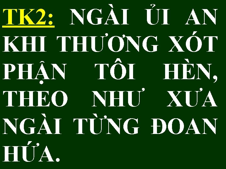 TK 2: NGÀI ỦI AN KHI THƯƠNG XÓT PHẬN TÔI HÈN, THEO NHƯ XƯA