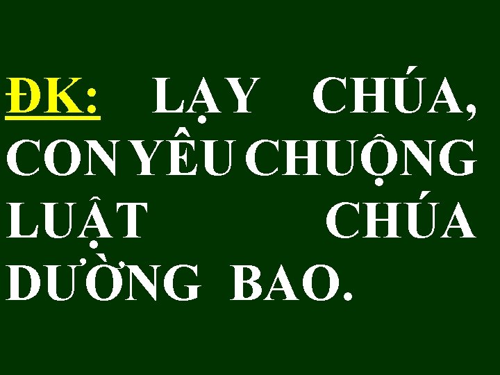 ĐK: LẠY CHÚA, CON YÊU CHUỘNG LUẬT CHÚA DƯỜNG BAO. 