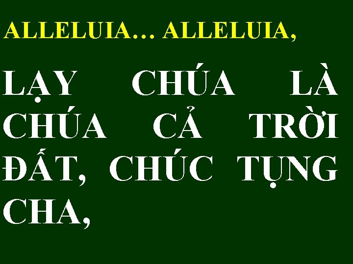 ALLELUIA… ALLELUIA, LẠY CHÚA LÀ CHÚA CẢ TRỜI ĐẤT, CHÚC TỤNG CHA, 