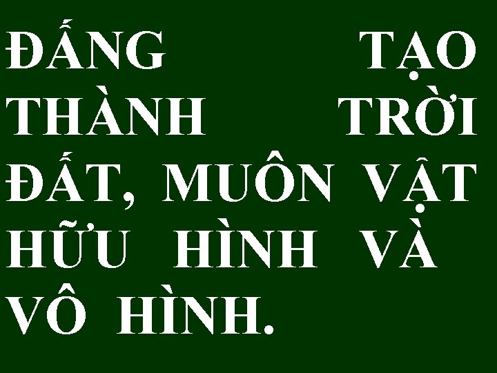 ÐẤNG TẠO THÀNH TRỜI ĐẤT, MUÔN VẬT HỮU HÌNH VÀ VÔ HÌNH. 