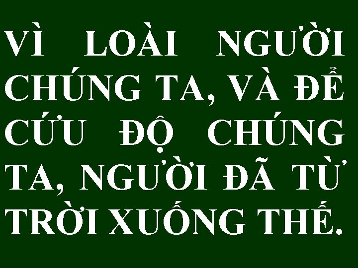 VÌ LOÀI NGƯỜI CHÚNG TA, VÀ ĐỂ CỨU ĐỘ CHÚNG TA, NGƯỜI ĐÃ TỪ