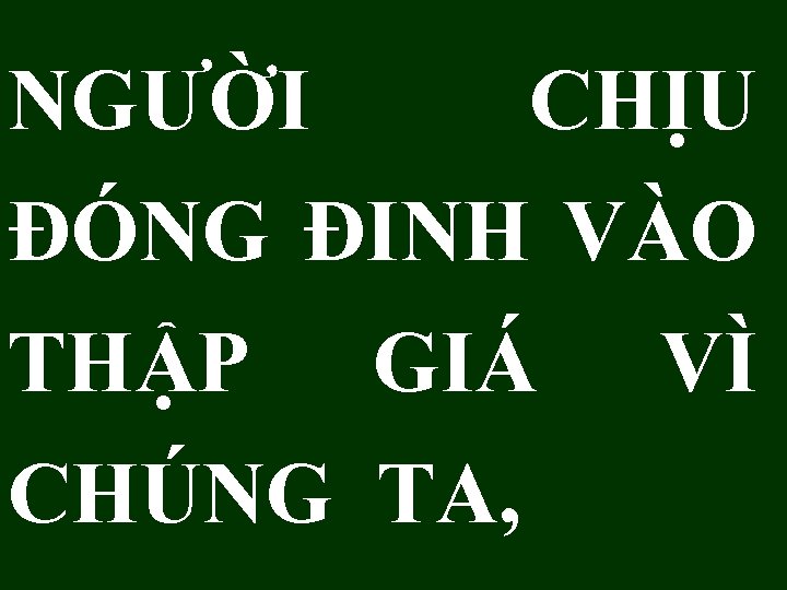 NGƯỜI CHỊU ĐÓNG ĐINH VÀO THẬP GIÁ VÌ CHÚNG TA, 