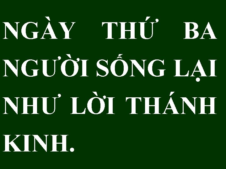 NGÀY THỨ BA NGƯỜI SỐNG LẠI NHƯ LỜI THÁNH KINH. 