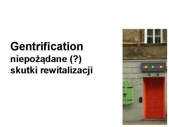 Gentrification niepożądane (? ) skutki rewitalizacji 