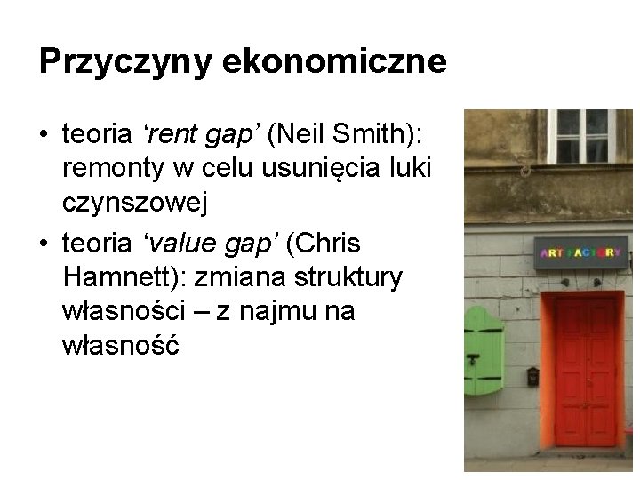 Przyczyny ekonomiczne • teoria ‘rent gap’ (Neil Smith): remonty w celu usunięcia luki czynszowej