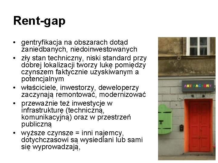 Rent-gap • gentryfikacja na obszarach dotąd zaniedbanych, niedoinwestowanych • zły stan techniczny, niski standard
