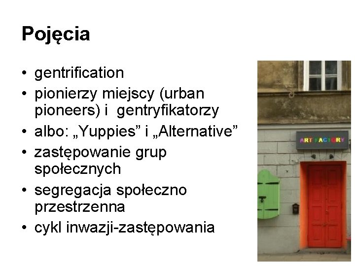 Pojęcia • gentrification • pionierzy miejscy (urban pioneers) i gentryfikatorzy • albo: „Yuppies” i