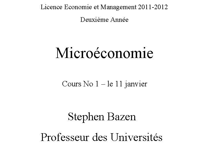 Licence Economie et Management 2011 -2012 Deuxième Année Microéconomie Cours No 1 – le Licence Economie et Management 2011 -2012 Deuxième Année Microéconomie Cours No 1 – le