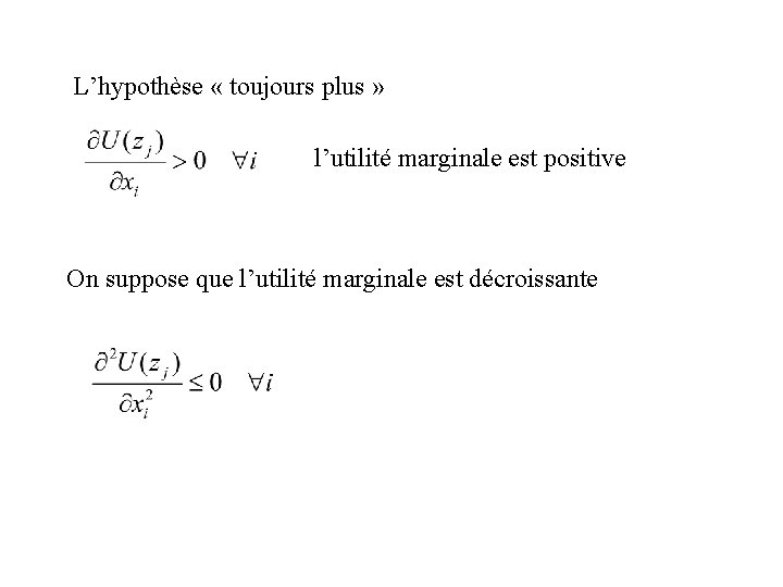 L’hypothèse « toujours plus » l’utilité marginale est positive On suppose que l’utilité marginale L’hypothèse « toujours plus » l’utilité marginale est positive On suppose que l’utilité marginale