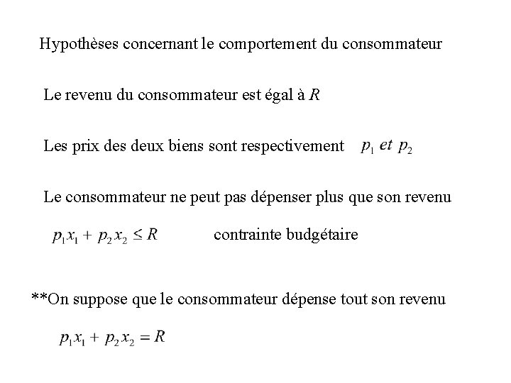 Hypothèses concernant le comportement du consommateur Le revenu du consommateur est égal à R Hypothèses concernant le comportement du consommateur Le revenu du consommateur est égal à R