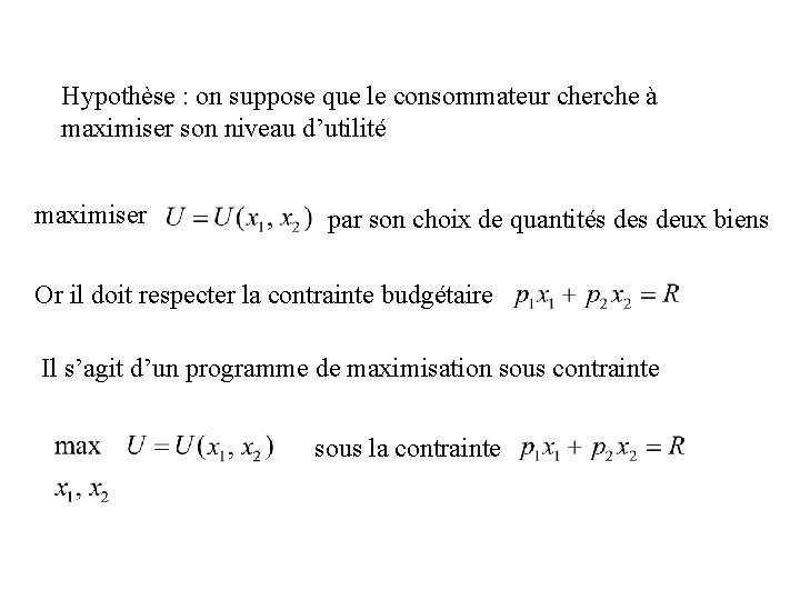 Hypothèse : on suppose que le consommateur cherche à maximiser son niveau d’utilité maximiser Hypothèse : on suppose que le consommateur cherche à maximiser son niveau d’utilité maximiser