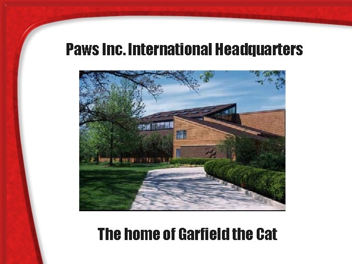 Paws Inc. International Headquarters The home of Garfield the Cat 