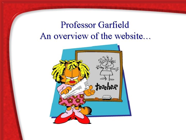 Professor Garfield An overview of the website… 