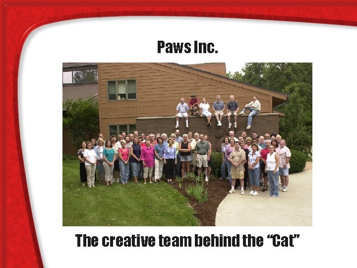 Paws Inc. The creative team behind the “Cat” 