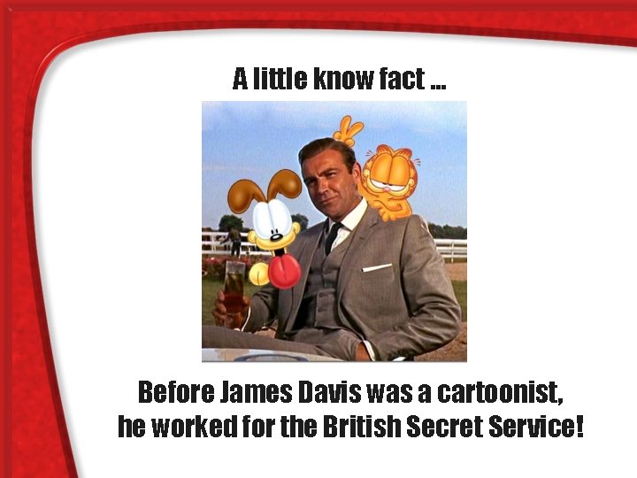A little know fact … Before James Davis was a cartoonist, he worked for