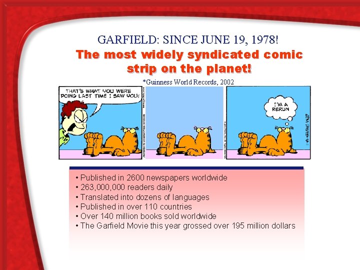 GARFIELD: SINCE JUNE 19, 1978! The most widely syndicated comic strip on the planet!