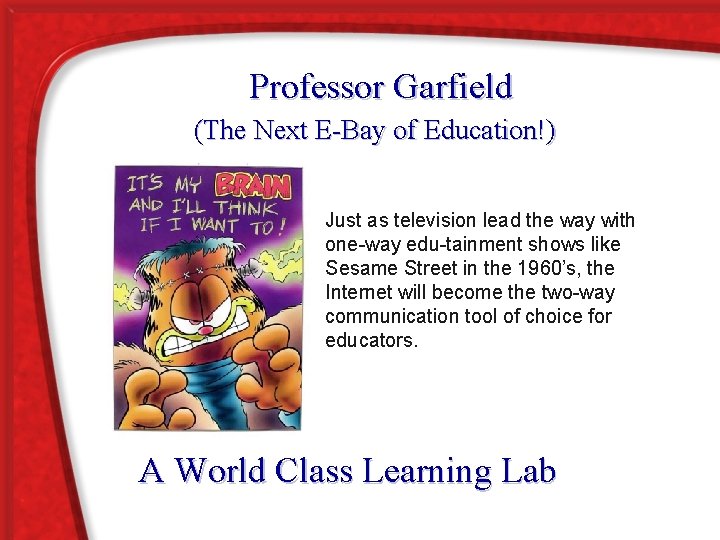 Professor Garfield (The Next E-Bay of Education!) Just as television lead the way with