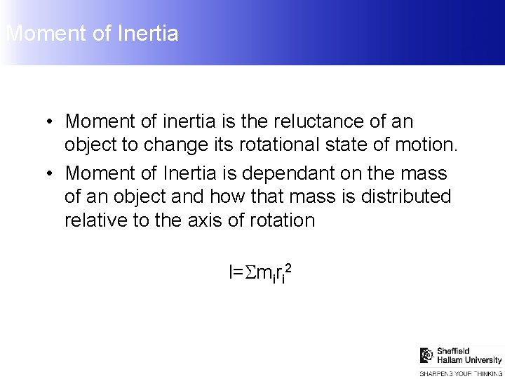 Moment of Inertia • Moment of inertia is the reluctance of an object to