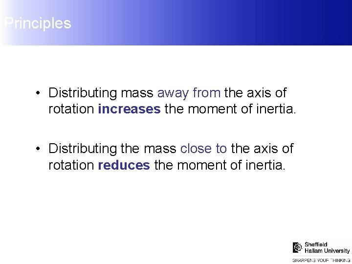Principles • Distributing mass away from the axis of rotation increases the moment of