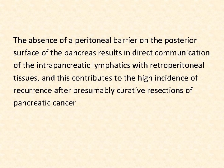 The absence of a peritoneal barrier on the posterior surface of the pancreas results