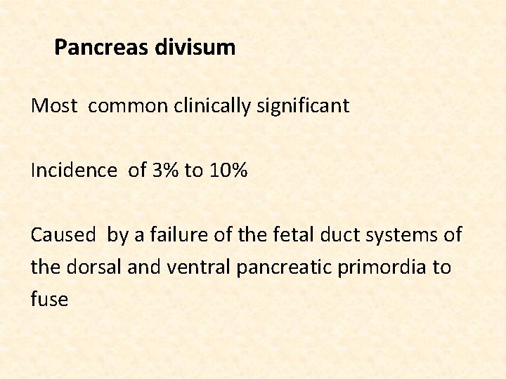 Pancreas divisum Most common clinically significant Incidence of 3% to 10% Caused by a