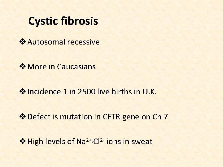 Cystic fibrosis v Autosomal recessive v More in Caucasians v Incidence 1 in 2500