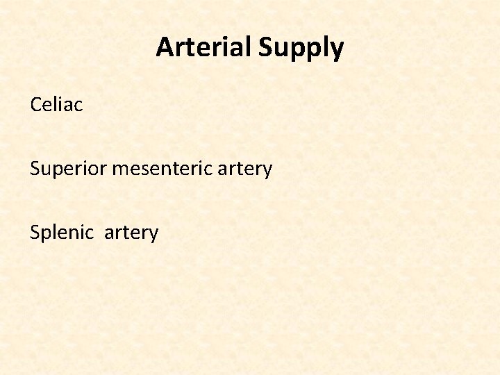 Arterial Supply Celiac Superior mesenteric artery Splenic artery 