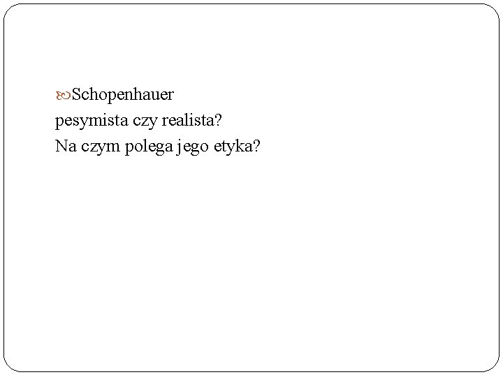  Schopenhauer pesymista czy realista? Na czym polega jego etyka? 