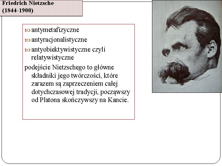 Friedrich Nietzsche (1844 -1900) antymetafizyczne antyracjonalistyczne antyobiektywistyczne czyli relatywistyczne podejście Nietzschego to główne składniki