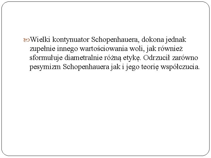  Wielki kontynuator Schopenhauera, dokona jednak zupełnie innego wartościowania woli, jak również sformułuje diametralnie