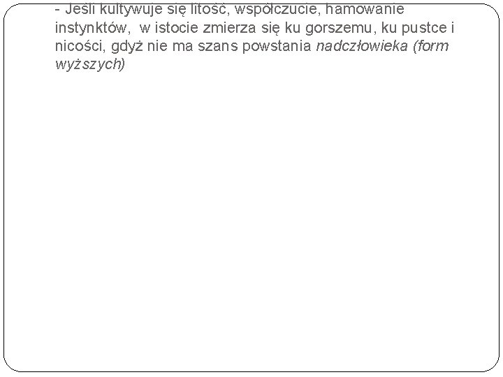 - Jeśli kultywuje się litość, współczucie, hamowanie instynktów, w istocie zmierza się ku gorszemu,