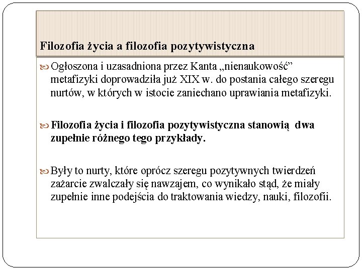 Filozofia życia a filozofia pozytywistyczna Ogłoszona i uzasadniona przez Kanta „nienaukowość” metafizyki doprowadziła już