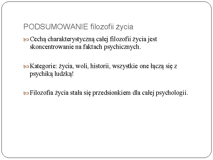 PODSUMOWANIE filozofii życia Cechą charakterystyczną całej filozofii życia jest skoncentrowanie na faktach psychicznych. Kategorie: