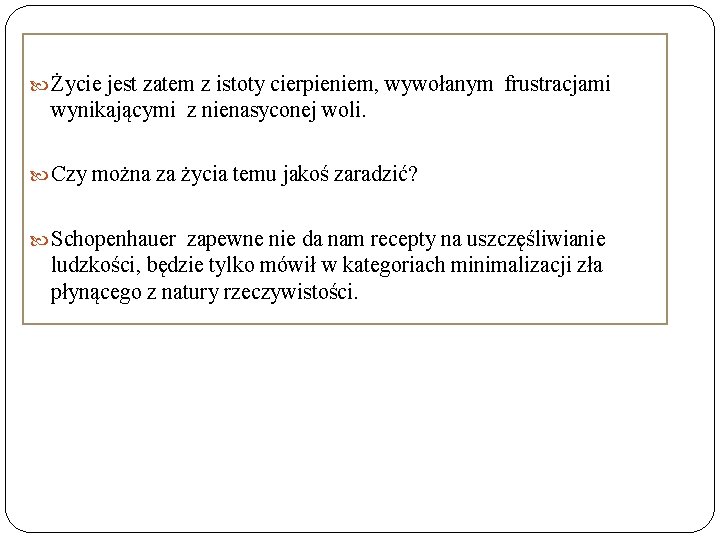  Życie jest zatem z istoty cierpieniem, wywołanym frustracjami wynikającymi z nienasyconej woli. Czy