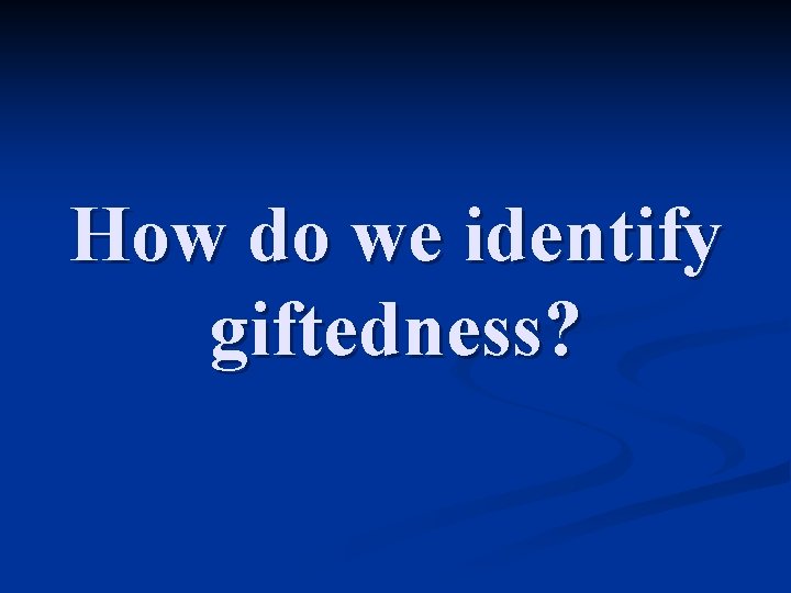 How do we identify giftedness? 