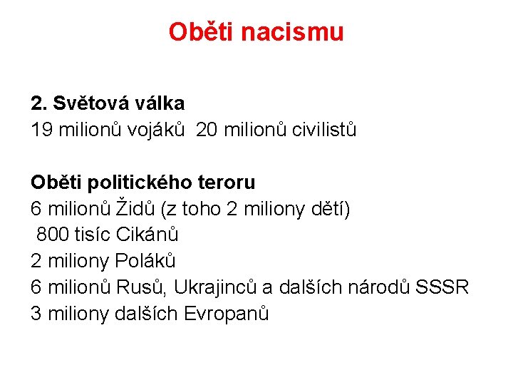 Oběti nacismu 2. Světová válka 19 milionů vojáků 20 milionů civilistů Oběti politického teroru